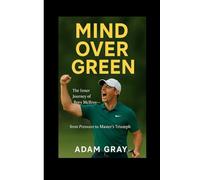 Mind Over Green: The Inner Journey of Rory McIlroy: From Pressure to Master’s Triumph