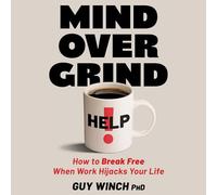 Mind Over Grind: How to Break Free When Work Hijacks Your Life