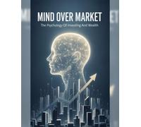 Mind Over Market: The Psychology Of Investing And Wealth