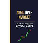 Mind Over Market Volume 1: The Options Journal for Overthinkers, Beginners, and Everyone In Between | A 12-W uided Trading Journal for Mindset, Discipline & Growth