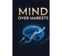 Mind Over Markets: Mastering Emotions, Risk Management, and the Psychology of Discipline in Trading