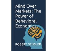 Mind Over Markets: The Power of Behavioral Economics (The Great Economic Schools: Ideas That Shaped the World)