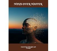Mind Over Matter: Control Your Thoughts And Feelings
