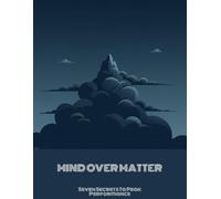 Mind Over Matter: Seven Secrets To Peak Performance