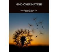 Mind Over Matter: Simple Strategies To Reclaim Your Mental Wellness