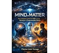 Mind Over Matter: The Conscious Control of UAPs and the Mysteries of Programmable Matter: 4 (The Cosmic Programmers)