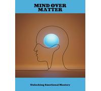 Mind Over Matter: Unlocking Emotional Mastery