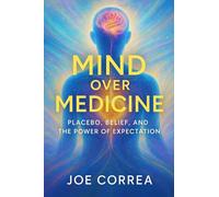Mind Over Medicine: Placebo, Belief, and the Power of Expectation: 8 (The Healing Brain)