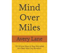 Mind Over Miles: 100 Simple Ways to Stay Motivated and Beat Race Day Boredom (The Long Run Series)