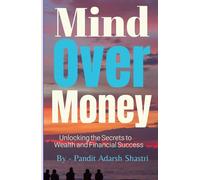 Mind Over Money: Unlocking the Secrets to Wealth and Financial Success