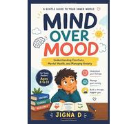 Mind Over Mood: A Kid’s Guide to Understanding Feelings, Managing Anxiety, and Building Emotional Strength