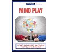 Mind Play: A Practical Guide to Unleashing your Telepathic Abilities