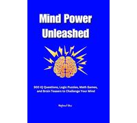 Mind Power Unleashed: 300 IQ Questions, Logic Puzzles, Math Games, and Brain Teasers to Challenge Your Mind