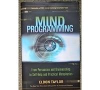 Mind Programming: From Persuasion and Brainwashing to Self-Help and Practical Metaphysics