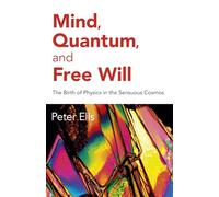 Mind, Quantum, and Free Will: The Birth of Physics in the Sensuous Cosmos