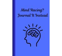 Mind Racing? Journal It Instead: Your Daily Place to Unload, Refocus, and Breathe