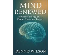 Mind Renewed: The Neurobiology of Peace, Praise, and Prayer (YOKED Fitness Series)