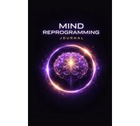 Mind Reprogramming Journal: Reset Your Thoughts, Transform Your Beliefs, and Create a New Reality