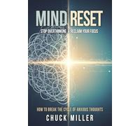 Mind Reset: The Hidden Code to Stop Overthinking and Reclaim Your Focus: How to Break the Cycle of Anxious Thoughts