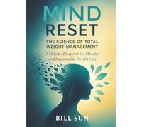 Mind Reset: The Science of Total Weight Management: A Holistic Blueprint for Mindful and Sustainable Weight Loss