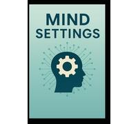 Mind Settings: Master Your Mindset, Break Bad Habbits, and Unlock Lasting Success