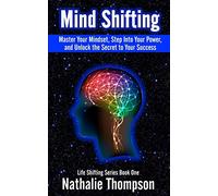 Mind Shifting: Master Your Mindset, Step Into Your Power, and Unlock the Secret to Your Success: Volume 1 (Life Shifting)