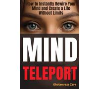 Mind Teleport: How to Instantly Rewire Your Mind and Create a Life Without Limits (Emotional Freedom & Self-Mastery Series)