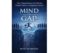 MIND THE GAP: How Organizations Can Become People Centric Vs Employee Centric