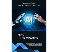 Mind The Machine: REAL AI, REAL IDEAS, REAL LIFE