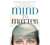 Mind to Matter: The Astonishing Science of How Your Brain Creates Material Reality