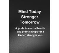 Mind Today Stronger tomorrow: A guide to mental health and practical tips for a kinder, stronger you.