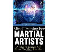Mind Training For Martial Artists: A Short Guide On How To Get Results
