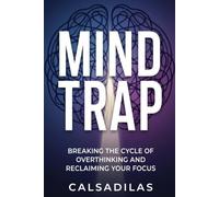 Mind Trap: Breaking the Cycle of Overthinking and Reclaiming Your Focus