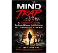 MIND TRAP: The Underground Playbook for Psychological Influence, Social Infiltration, and Closing Every Deal on Your Terms