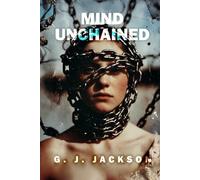 Mind Unchained: Life Lessons School and Parents Failed To Teach Us (G. J. Jackson)