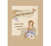 Mind Uncluttered: A brain dump journal for mamas
