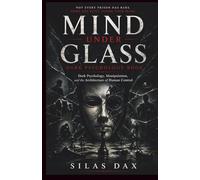 Mind under glass dark psychology book: Dark Psychology, Manipulation, and the Architecture of Human Control