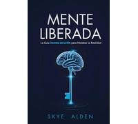 Mind Unlocked / Mente Liberada: The CIA's Secret Guide to Shaping Reality / La Guía Secreta de la CIA para Moldear la Realidad