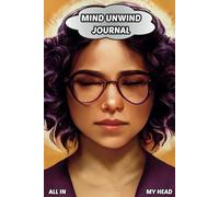 Mind Unwind Journal: Organize your thoughts, brain dump, 100 pages, All In My Head, Ideal for Everyone