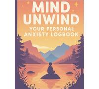 Mind Unwind: Your Personal Anxiety Logbook: Mental Health Tracker for Anxiety and Mood