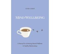 Mind Wellbeing: A Manual for Achieving Mental Wellness and Healthy Relationships