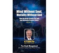 Mind Without Soul, Morality Without God: How the Brain Creates the Self and Humanity Creates Ethics: 5 (No God Required)