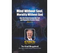 Mind Without Soul, Morality Without God: How the Brain Creates the Self and Humanity Creates Ethics (No God Required)