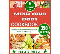 MIND YOUR BODY COOKBOOK: 350 Nutritious Recipes to Ease Pain and Anxiety: Inspired by Nicole J. Sachs