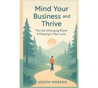 Mind Your Business and Thrive: The Life-Changing Power of Staying in Your Lane