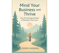 Mind Your Business and Thrive: The Life-Changing Power of Staying in Your Lane