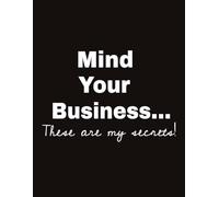 Mind Your Business...: These are my secrets! (8.5x11) 100 pages: black notebook, funny Gift for anyone, friends, family, best friend.