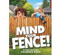 Mind Your Fence!: A Funny Backyard Coloring Book with Hilarious Garden Scenes, Nosy Neighbors, and Relaxing Stress Relief for Adults (The Nosy Neighbor Chronicles)