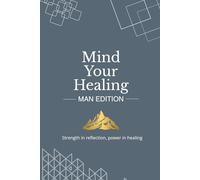 Mind Your Healing - Man Edition: A healing journal for men with guided prompts, affirmations, and QR-enabled audio designed for reflection, emotional strength, and growth.