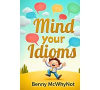Mind Your Idioms: A Curious Look at Idioms We Use Without Thinking